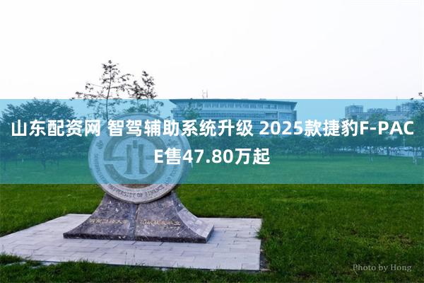 山东配资网 智驾辅助系统升级 2025款捷豹F-PACE售47.80万起