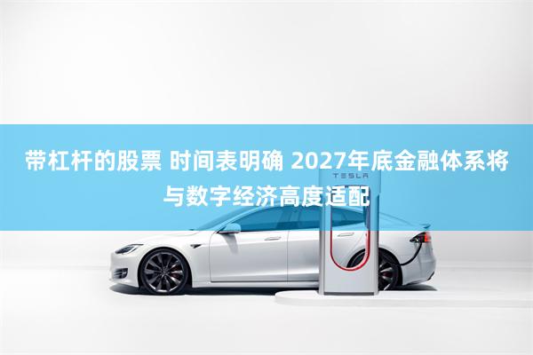 带杠杆的股票 时间表明确 2027年底金融体系将与数字经济高度适配